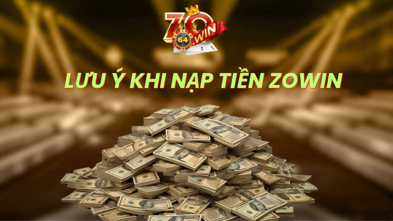 Lưu ý khi nạp tiền tại Zowin